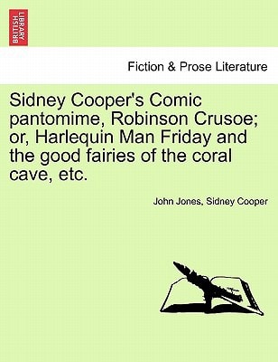 Sidney Cooper's Comic pantomime, Robinson Crusoe; or, Harlequin Man Friday and the good fairies of the coral cave, etc.