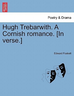 Hugh Trebarwith. A Cornish romance. [In verse.]