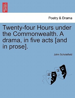 Twenty-four Hours under the Commonwealth. A drama, in five acts [and in prose].