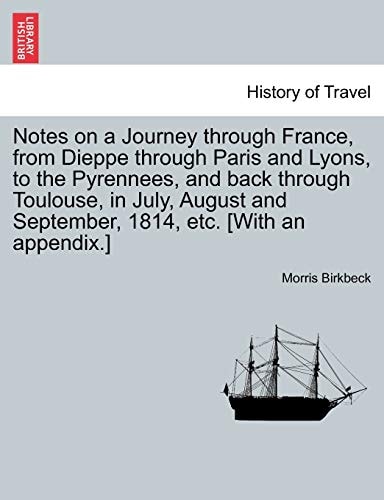 Notes on a Journey through France, from Dieppe through Paris and Lyons, to the Pyrennees, and back through Toulouse, in July, August and September, 1814, etc. [With an appendix.]