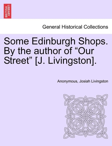 Some Edinburgh Shops. by the Author of "Our Street" [J. Livingston].