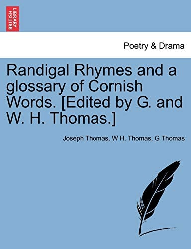 Randigal Rhymes and a glossary of Cornish Words. [Edited by G. and W. H. Thomas.]