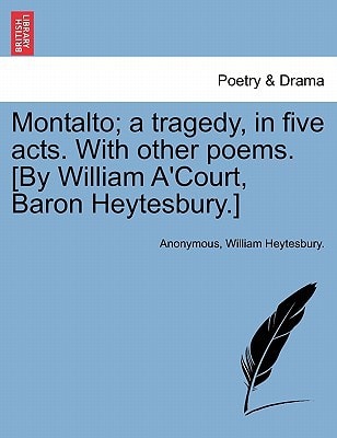 Montalto; a tragedy, in five acts. With other poems. [By William A'Court, Baron Heytesbury.]