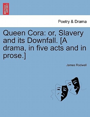 Queen Cora: or, Slavery and its Downfall. [A drama, in five acts and in prose.]