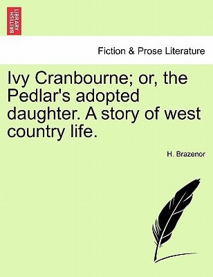 Ivy Cranbourne; or, the Pedlar's adopted daughter. A story of west country life.