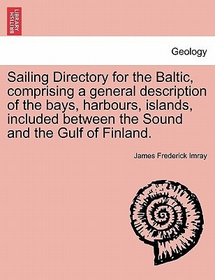 Sailing Directory for the Baltic, comprising a general description of the bays, harbours, islands, included between the Sound and the Gulf of Finland.