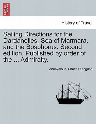 Sailing Directions for the Dardanelles, Sea of Marmara, and the Bosphorus. Second edition. Published by order of the ... Admiralty.