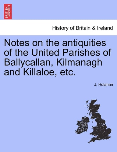Notes on the antiquities of the United Parishes of Ballycallan, Kilmanagh and Killaloe, etc.