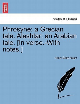 Phrosyne: a Grecian tale. Alashtar: an Arabian tale. [In verse.-With notes.]