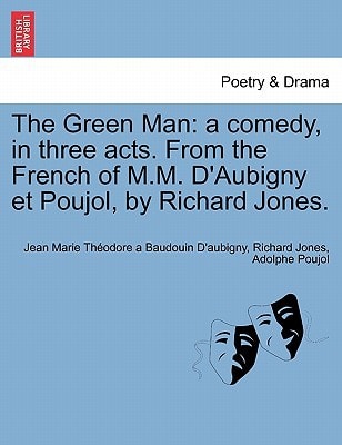 The Green Man: a comedy, in three acts. From the French of M.M. D'Aubigny et Poujol, by Richard Jones.