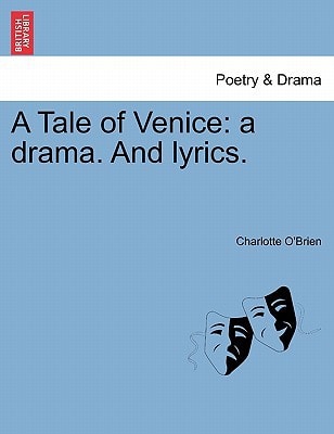 A Tale of Venice: a drama. And lyrics.