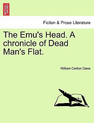 The Emu's Head. A chronicle of Dead Man's Flat.