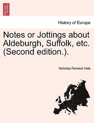 Notes or Jottings about Aldeburgh, Suffolk, etc. (Second edition.).