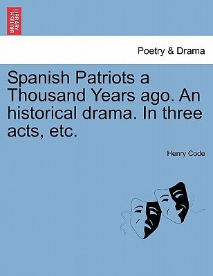Spanish Patriots a Thousand Years ago. An historical drama. In three acts, etc.