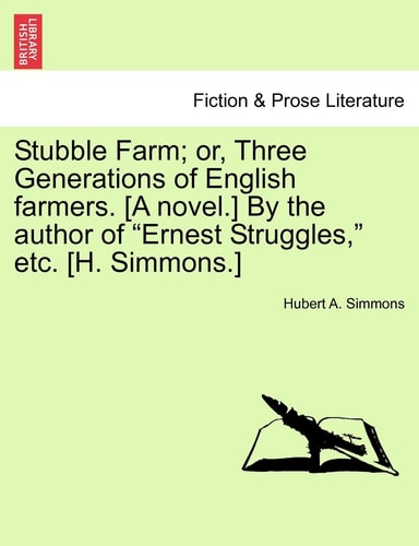 Stubble Farm; Or, Three Generations of English Farmers. [A Novel.] by the Author of "Ernest Struggles," Etc. [H. Simmons.]