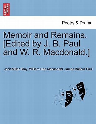 Memoir and Remains. [Edited by J. B. Paul and W. R. Macdonald.]