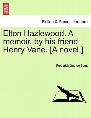 Elton Hazlewood. A memoir, by his friend Henry Vane. [A novel.]