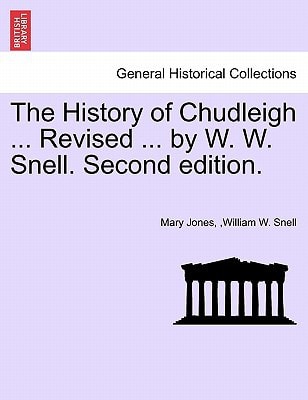 The History of Chudleigh ... Revised ... by W. W. Snell. Second edition.
