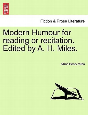 Modern Humour for reading or recitation. Edited by A. H. Miles.