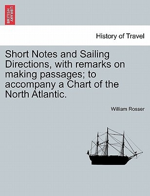 Short Notes and Sailing Directions, with remarks on making passages; to accompany a Chart of the North Atlantic.