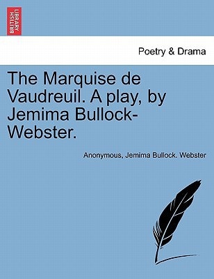 The Marquise de Vaudreuil. A play, by Jemima Bullock-Webster.