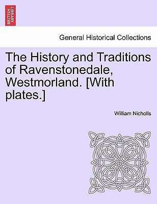 The History and Traditions of Ravenstonedale, Westmorland. [With plates.]