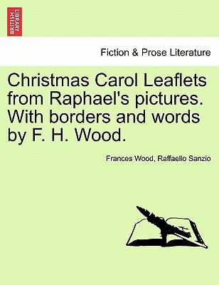 Christmas Carol Leaflets from Raphael's pictures. With borders and words by F. H. Wood.
