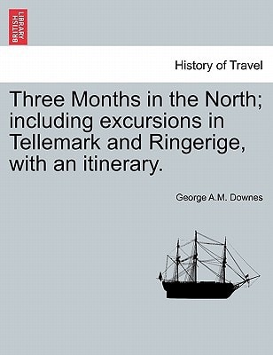 Three Months in the North; including excursions in Tellemark and Ringerige, with an itinerary.