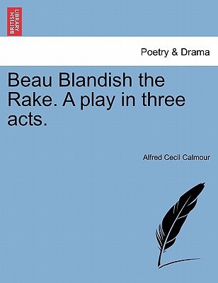 Beau Blandish the Rake. A play in three acts.