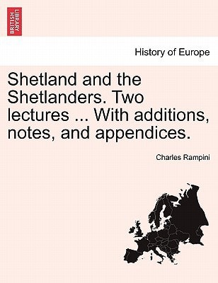 Shetland and the Shetlanders. Two lectures ... With additions, notes, and appendices.