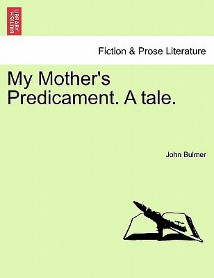 My Mother's Predicament. A tale.