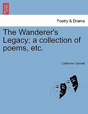 The Wanderer's Legacy; a collection of poems, etc.