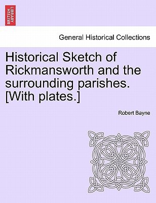 Historical Sketch of Rickmansworth and the surrounding parishes. [With plates.]