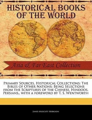 The Bibles of Other Nations: Being Selections from the Scriptures of the Chinese, Hindoos, Persians,