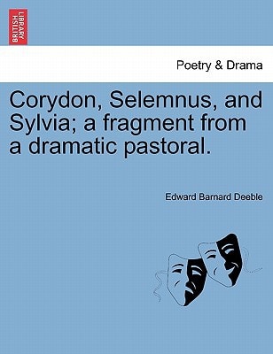 Corydon, Selemnus, and Sylvia; a fragment from a dramatic pastoral.