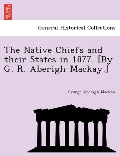 The Native Chiefs and their States in 1877. [By G. R. Aberigh-Mackay.]