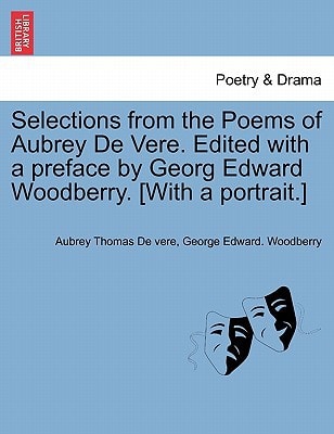 Selections from the Poems of Aubrey De Vere. Edited with a preface by Georg Edward Woodberry. [With a portrait.]