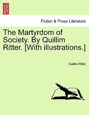 The Martyrdom of Society. By Quillim Ritter. [With illustrations.]