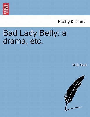 Bad Lady Betty: a drama, etc.