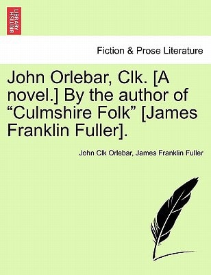 John Orlebar, Clk. [A Novel.] by the Author of "Culmshire Folk" [James Franklin Fuller].