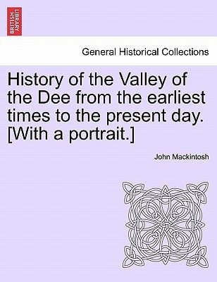 History of the Valley of the Dee from the earliest times to the present day. [With a portrait.]