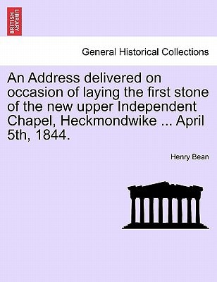 An Address delivered on occasion of laying the first stone of the new upper Independent Chapel, Heckmondwike ... April 5th, 1844.