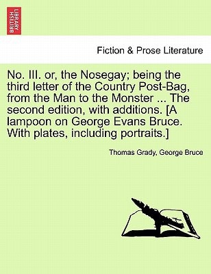 No. III. or, the Nosegay; being the third letter of the Country Post-Bag, from the Man to the Monster ... The second edition, with additions. [A ... Bruce. With plates, including portraits.]