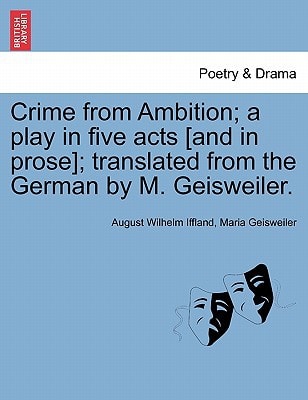 Crime from Ambition; a play in five acts [and in prose]; translated from the German by M. Geisweiler.
