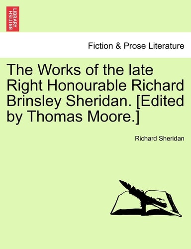 The Works of the late Right Honourable Richard Brinsley Sheridan. [Edited by Thomas Moore.]