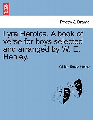 Lyra Heroica. A book of verse for boys selected and arranged by W. E. Henley.