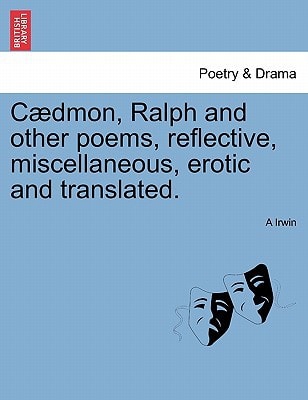 Cædmon, Ralph and other poems, reflective, miscellaneous, erotic and translated.