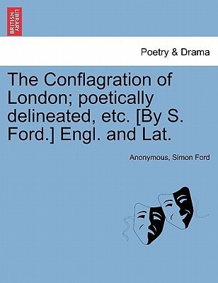 The Conflagration of London; poetically delineated, etc. [By S. Ford.] Engl. and Lat.