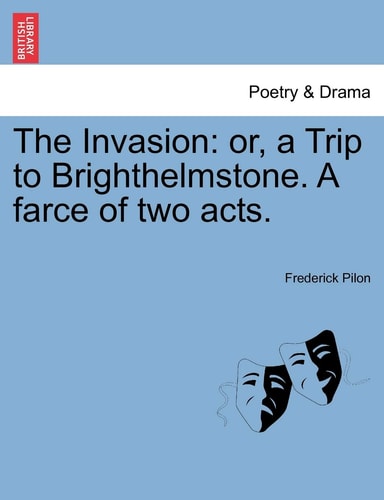 The Invasion: or, a Trip to Brighthelmstone. A farce of two acts.
