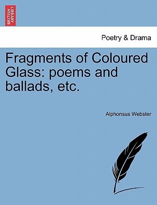 Fragments of Coloured Glass: poems and ballads, etc.